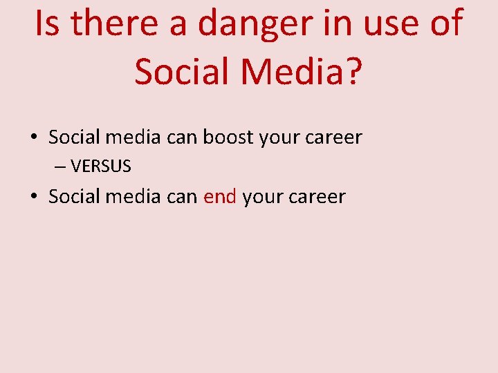Is there a danger in use of Social Media? • Social media can boost