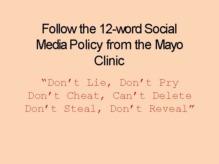 Follow the 12 -word Social Media Policy from the Mayo Clinic “Don’t Lie, Don’t