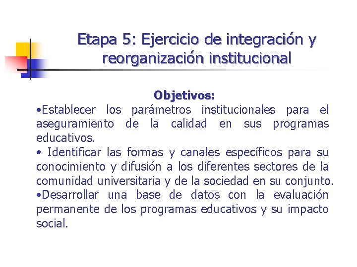 Etapa 5: Ejercicio de integración y reorganización institucional Objetivos: • Establecer los parámetros institucionales