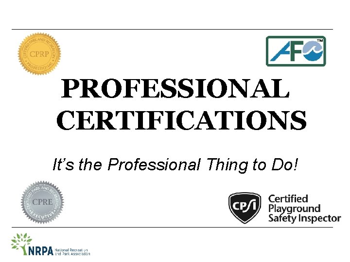 PROFESSIONAL CERTIFICATIONS It’s the Professional Thing to Do! 