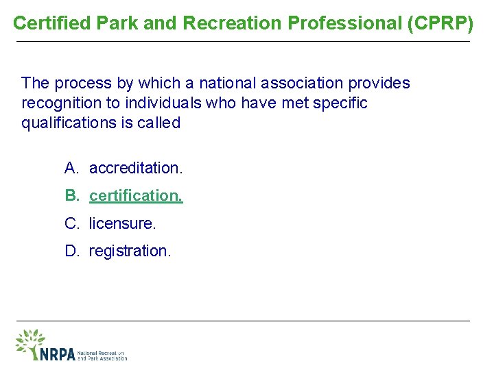 Certified Park and Recreation Professional (CPRP) The process by which a national association provides