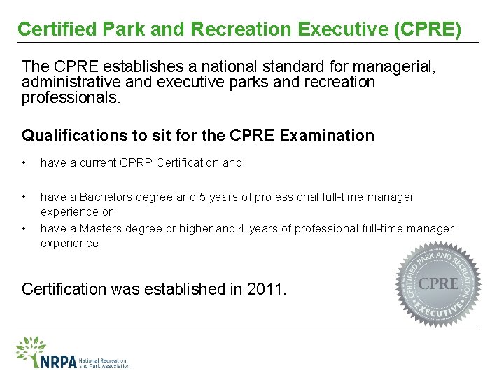 Certified Park and Recreation Executive (CPRE) The CPRE establishes a national standard for managerial,