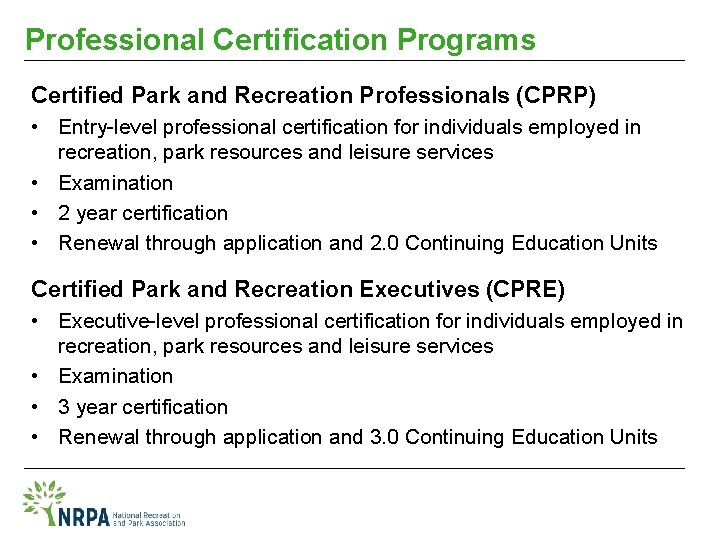 Professional Certification Programs Certified Park and Recreation Professionals (CPRP) • Entry-level professional certification for