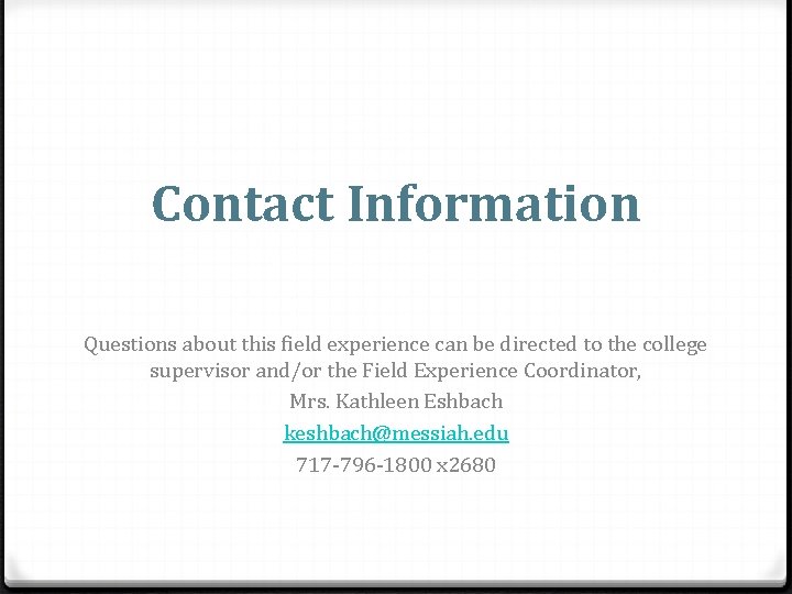 Contact Information Questions about this field experience can be directed to the college supervisor