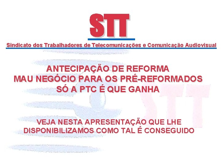 STT Sindicato dos Trabalhadores de Telecomunicações e Comunicação Audiovisual ANTECIPAÇÃO DE REFORMA MAU NEGÓCIO