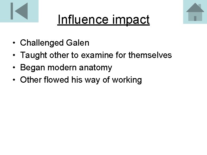 Influence impact • • Challenged Galen Taught other to examine for themselves Began modern