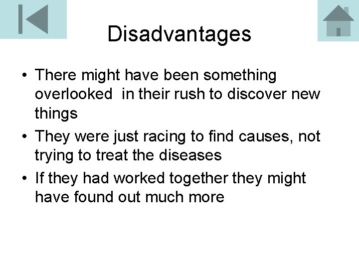 Disadvantages • There might have been something overlooked in their rush to discover new