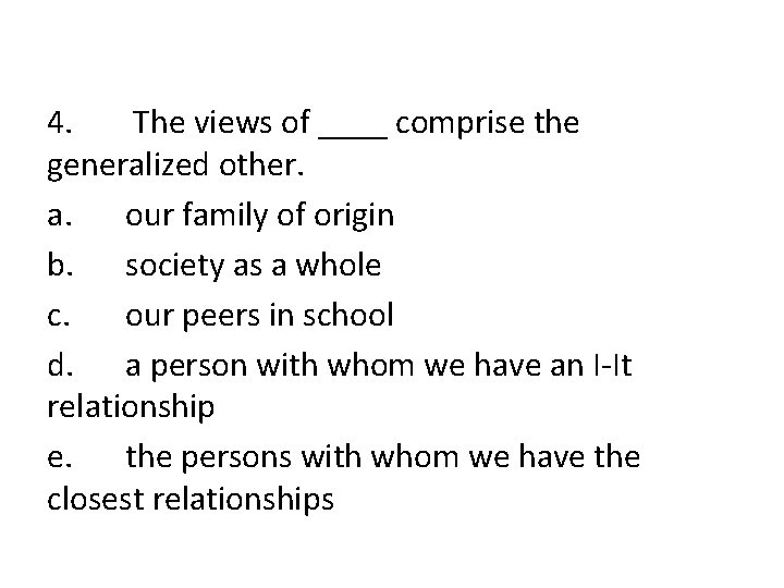 4. The views of ____ comprise the generalized other. a. our family of origin