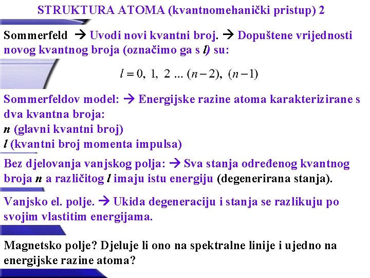 STRUKTURA ATOMA (kvantnomehanički pristup) 2 Sommerfeld Uvodi novi kvantni broj. Dopuštene vrijednosti novog kvantnog