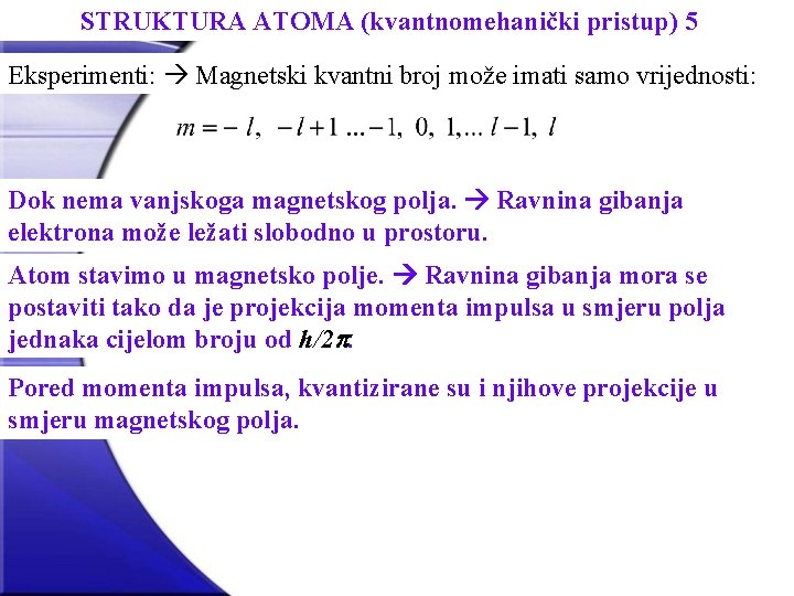 STRUKTURA ATOMA (kvantnomehanički pristup) 5 Eksperimenti: Magnetski kvantni broj može imati samo vrijednosti: Dok