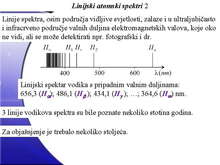 Linijski atomski spektri 2 Linije spektra, osim područja vidljive svjetlosti, zalaze i u ultraljubičasto