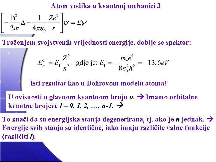 Atom vodika u kvantnoj mehanici 3 Traženjem svojstvenih vrijednosti energije, dobije se spektar: Isti