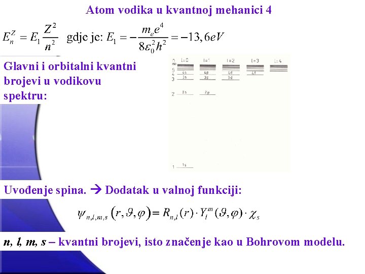 Atom vodika u kvantnoj mehanici 4 Glavni i orbitalni kvantni brojevi u vodikovu spektru: