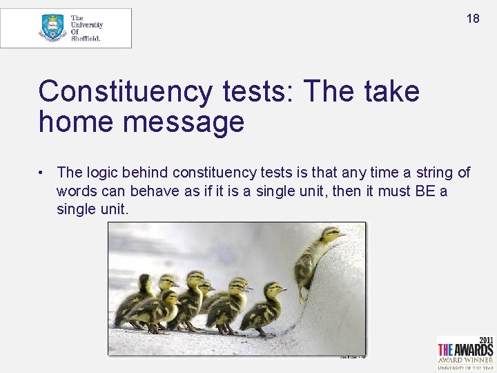 18 Constituency tests: The take home message • The logic behind constituency tests is