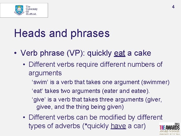 4 Heads and phrases • Verb phrase (VP): quickly eat a cake • Different