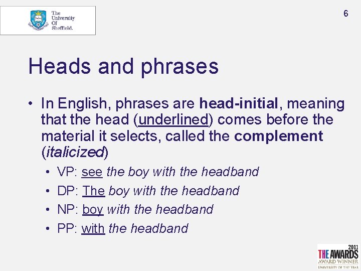 6 Heads and phrases • In English, phrases are head-initial, meaning that the head