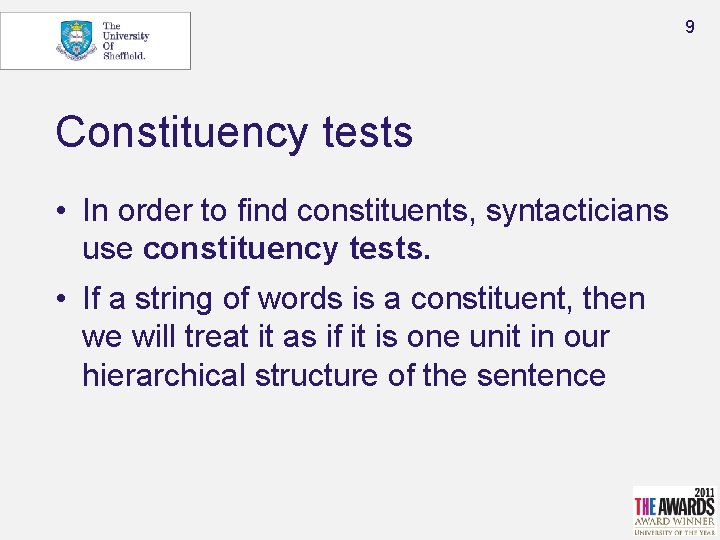 9 Constituency tests • In order to find constituents, syntacticians use constituency tests. •