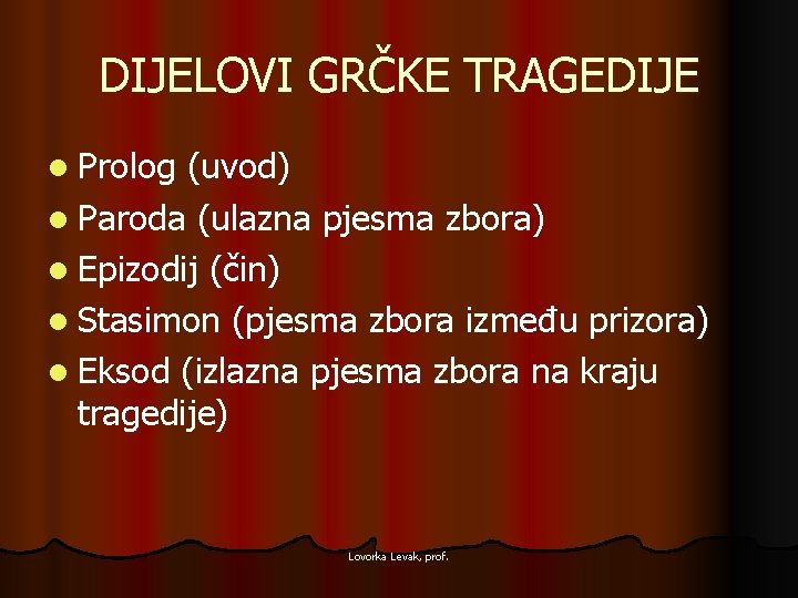 DIJELOVI GRČKE TRAGEDIJE l Prolog (uvod) l Paroda (ulazna pjesma zbora) l Epizodij (čin)
