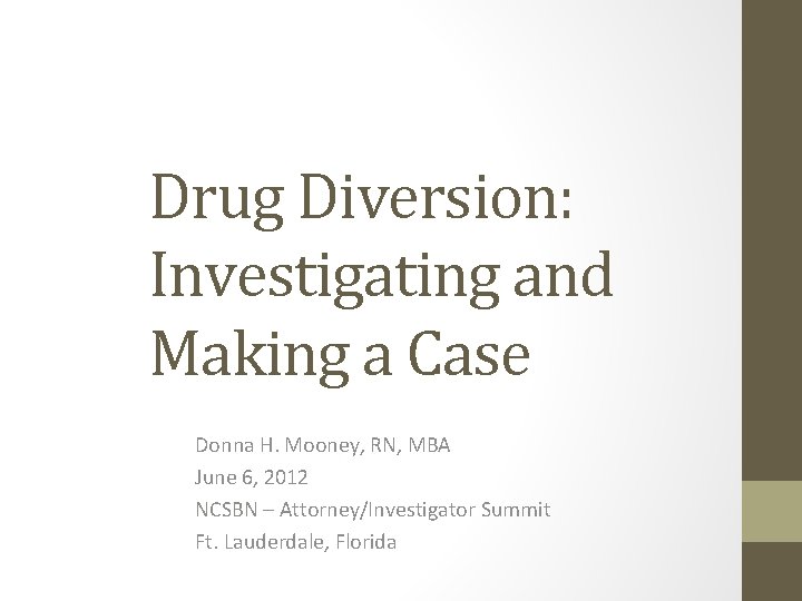 Drug Diversion: Investigating and Making a Case Donna H. Mooney, RN, MBA June 6,