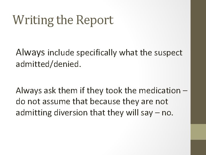 Writing the Report Always include specifically what the suspect admitted/denied. Always ask them if