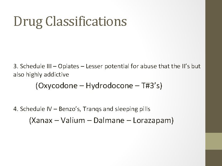 Drug Classifications 3. Schedule III – Opiates – Lesser potential for abuse that the