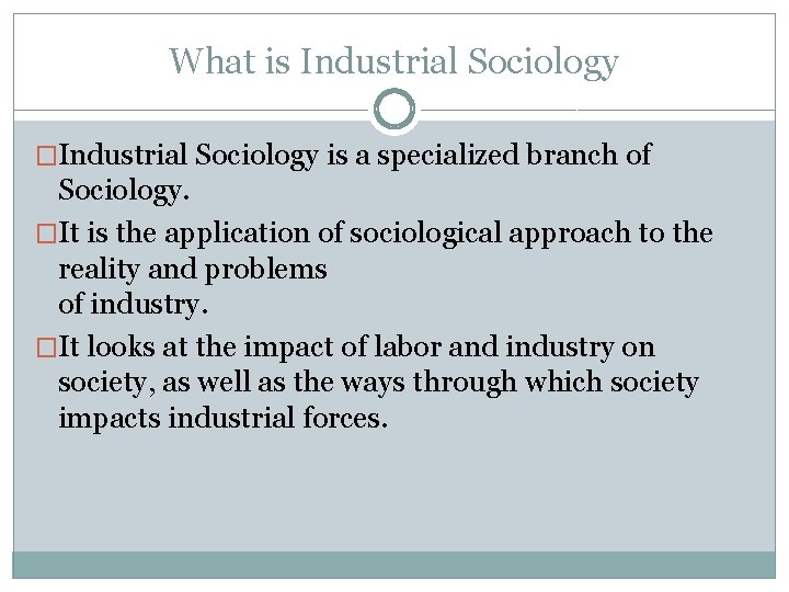 What is Industrial Sociology �Industrial Sociology is a specialized branch of Sociology. �It is