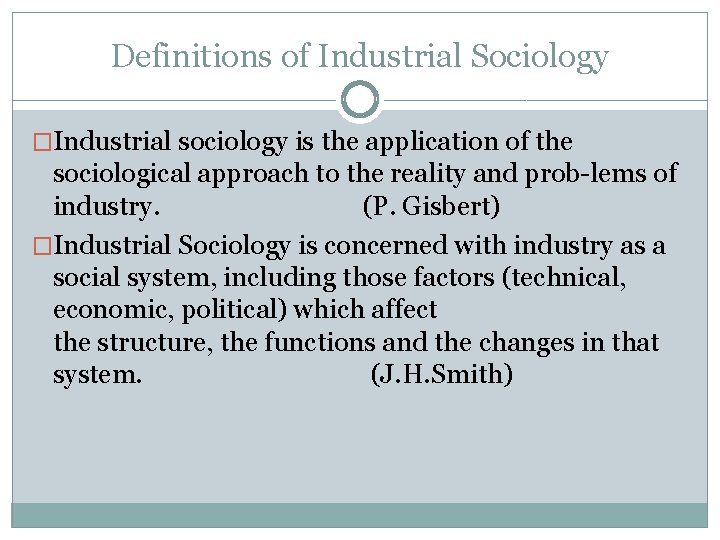 Definitions of Industrial Sociology �Industrial sociology is the application of the sociological approach to