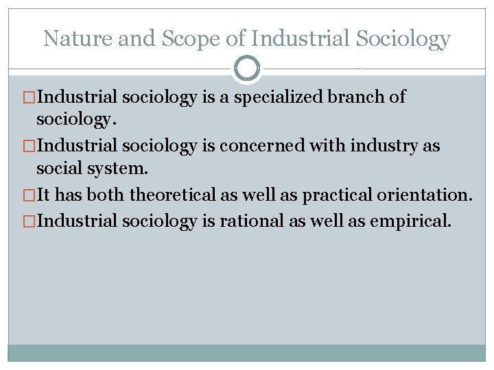 Nature and Scope of Industrial Sociology �Industrial sociology is a specialized branch of sociology.