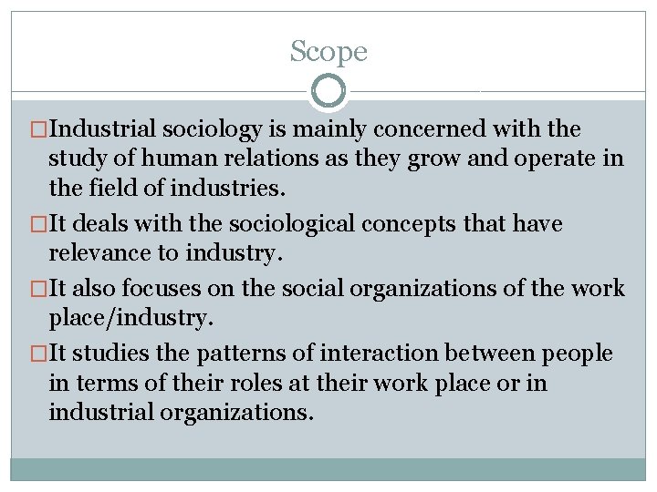 Scope �Industrial sociology is mainly concerned with the study of human relations as they