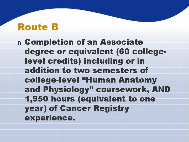 Route B n Completion of an Associate degree or equivalent (60 collegelevel credits) including