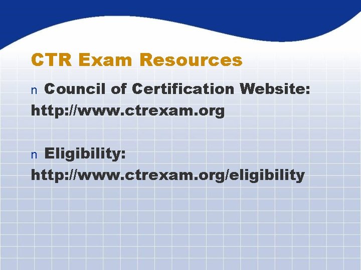 CTR Exam Resources Council of Certification Website: http: //www. ctrexam. org n Eligibility: http: