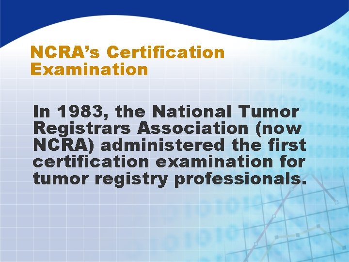 NCRA’s Certification Examination In 1983, the National Tumor Registrars Association (now NCRA) administered the