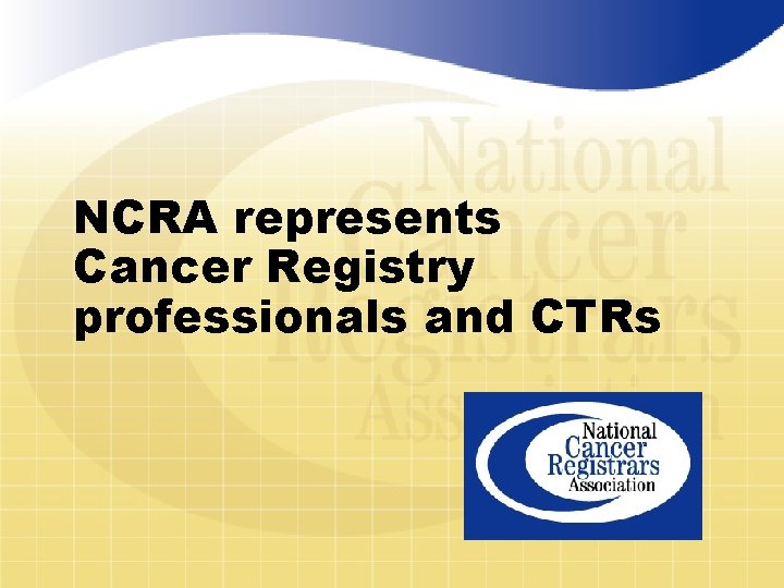 NCRA represents Cancer Registry professionals and CTRs 