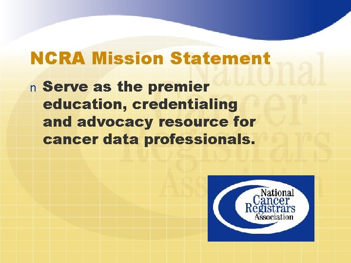 NCRA Mission Statement n Serve as the premier education, credentialing and advocacy resource for