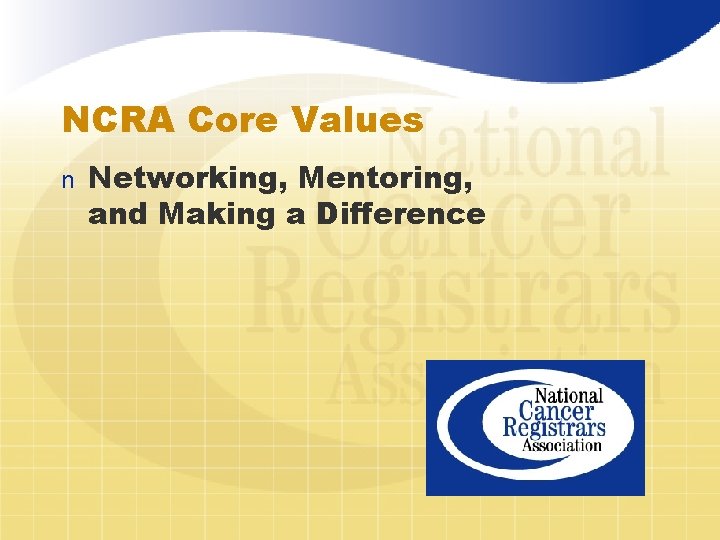 NCRA Core Values n Networking, Mentoring, and Making a Difference 