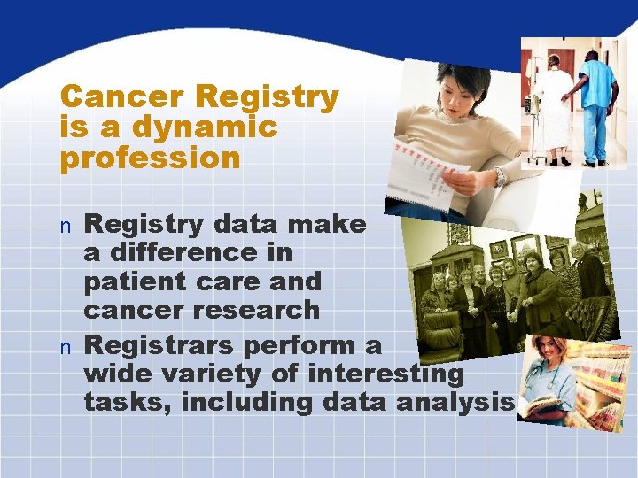 Cancer Registry is a dynamic profession Registry data make a difference in patient care