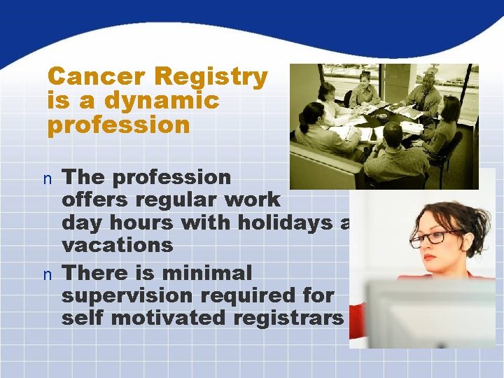 Cancer Registry is a dynamic profession The profession offers regular work day hours with