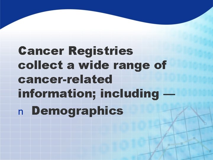 Cancer Registries collect a wide range of cancer-related information; including — n Demographics 