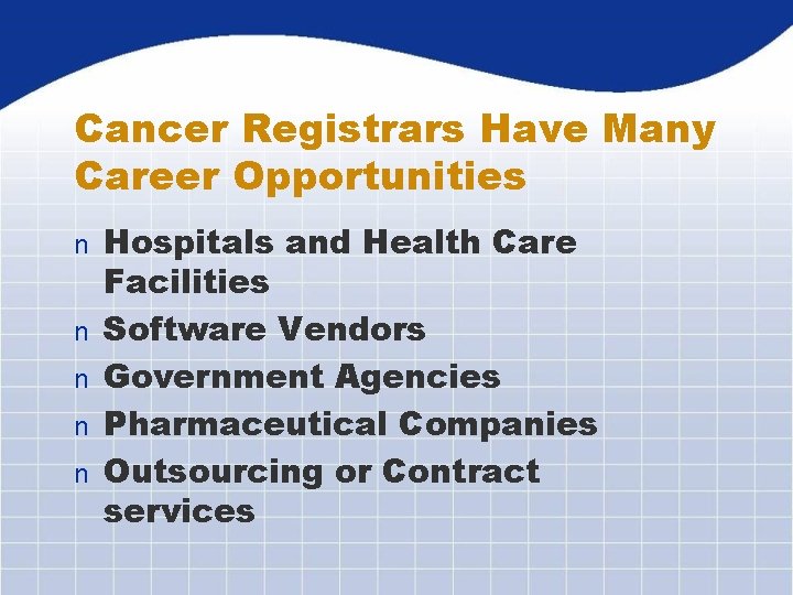 Cancer Registrars Have Many Career Opportunities n n n Hospitals and Health Care Facilities