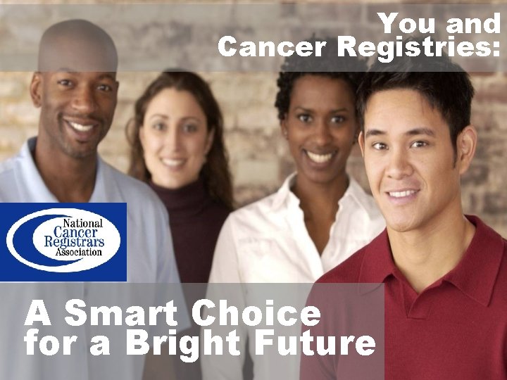 You and Cancer Registries: A Smart Choice for a Bright Future 