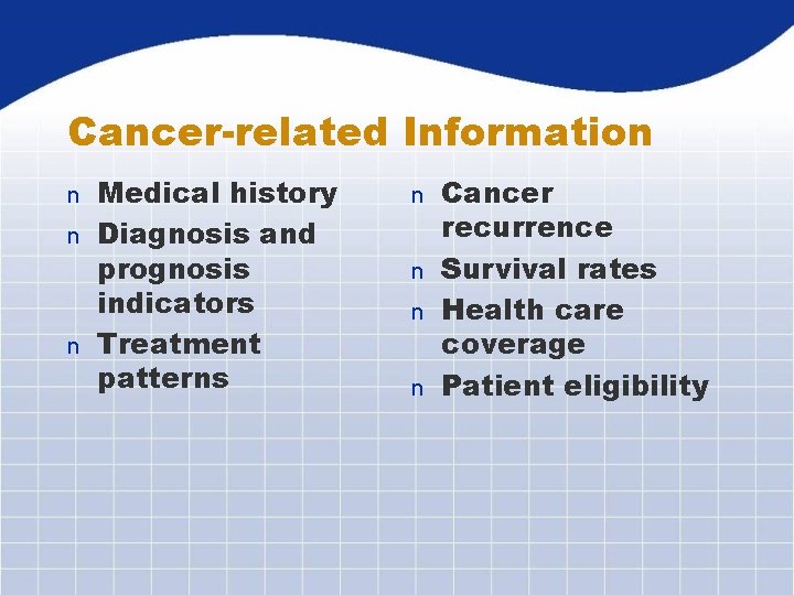 Cancer-related Information Medical history n Diagnosis and prognosis indicators n Treatment patterns n Cancer
