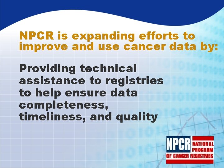 NPCR is expanding efforts to improve and use cancer data by: Providing technical assistance