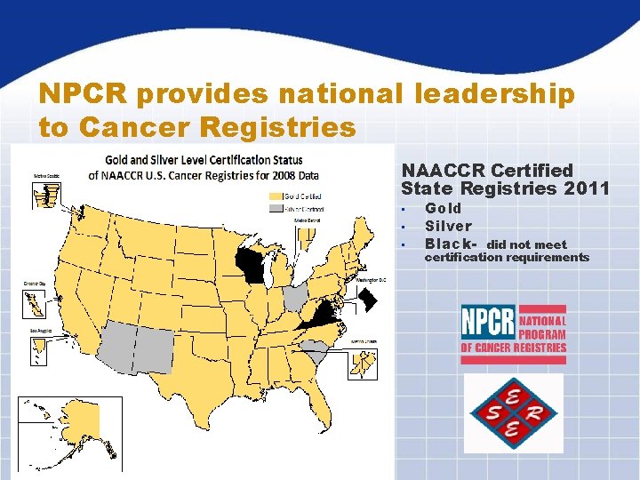 NPCR provides national leadership to Cancer Registries NAACCR Certified State Registries 2011 • •