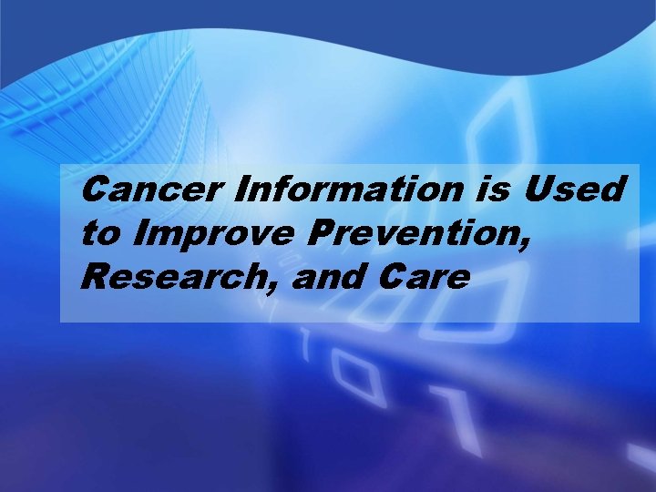 Cancer Information is Used to Improve Prevention, Research, and Care 