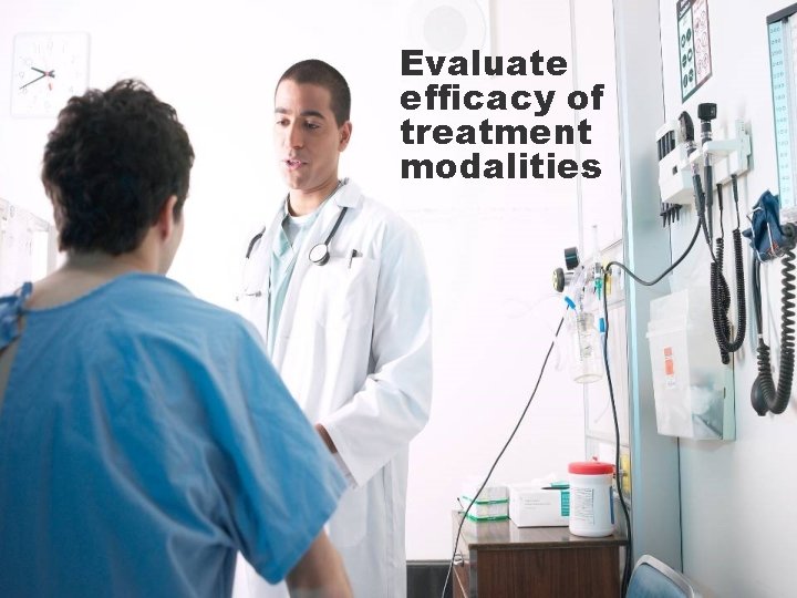 Evaluate efficacy of treatment modalities 