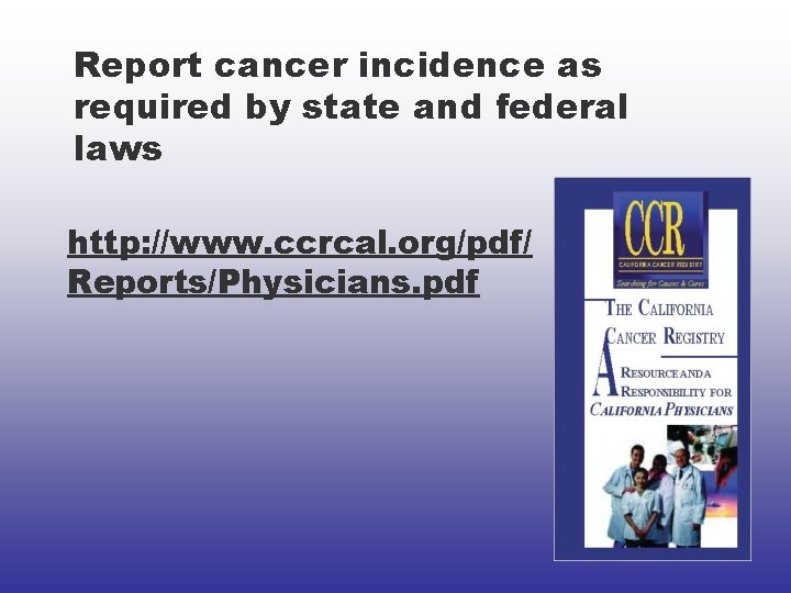 Report cancer incidence as required by state and federal laws http: //www. ccrcal. org/pdf/