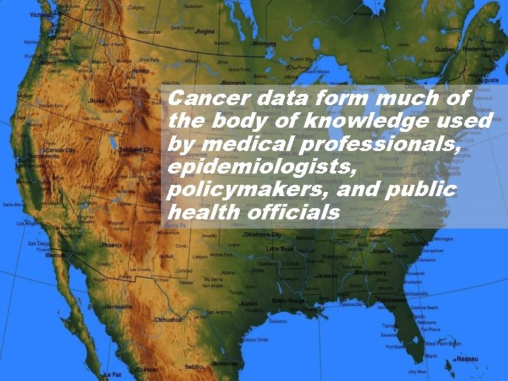 Cancer data form much of the body of knowledge used by medical professionals, epidemiologists,