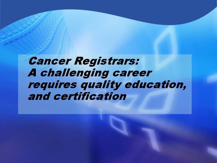 Cancer Registrars: A challenging career requires quality education, and certification 