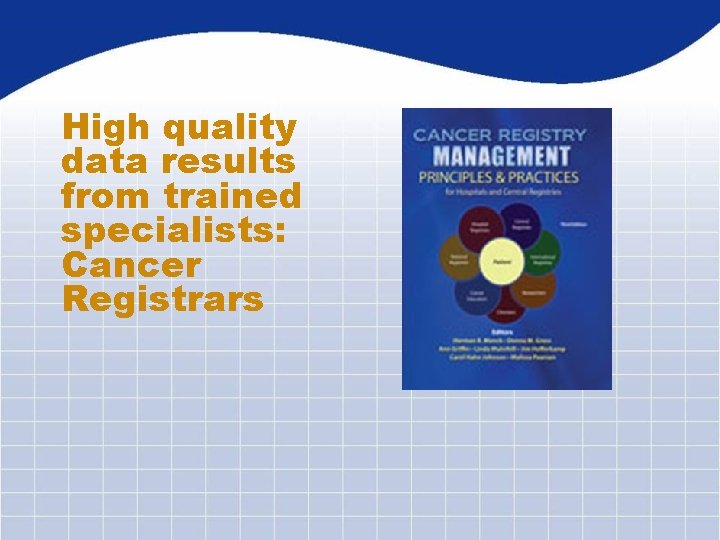 High quality data results from trained specialists: Cancer Registrars 