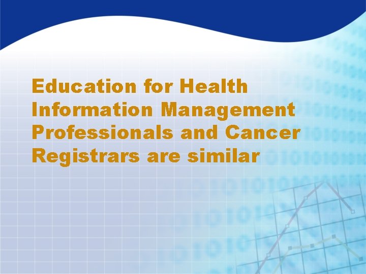 Education for Health Information Management Professionals and Cancer Registrars are similar 